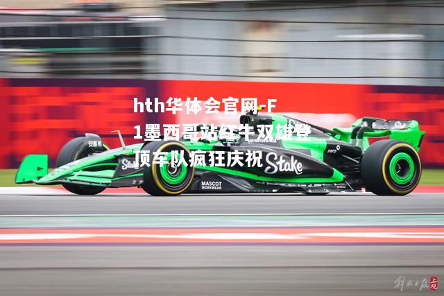 F1墨西哥站红牛双雄登顶车队疯狂庆祝