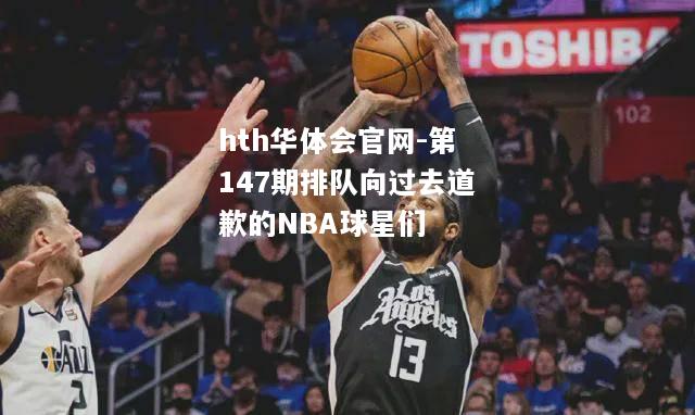 第147期排队向过去道歉的NBA球星们