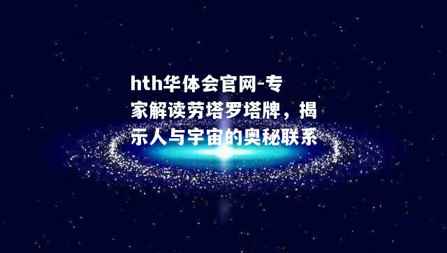 hth华体会官网-专家解读劳塔罗塔牌，揭示人与宇宙的奥秘联系