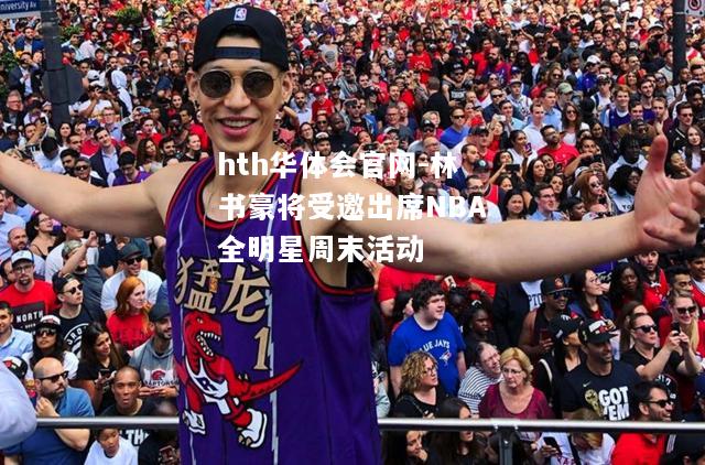 林书豪将受邀出席NBA全明星周末活动