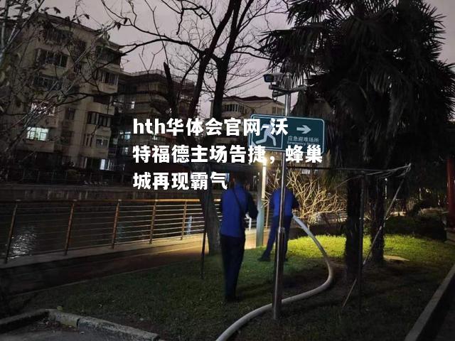 沃特福德主场告捷，蜂巢城再现霸气