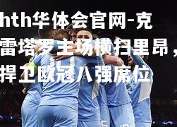 克雷塔罗主场横扫里昂，捍卫欧冠八强席位