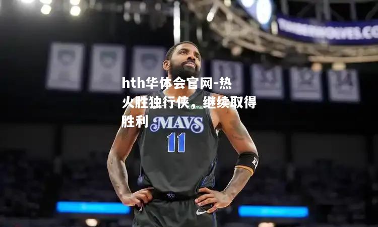 热火胜独行侠，继续取得胜利