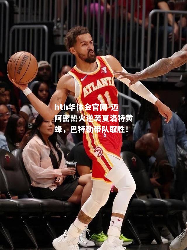 迈阿密热火逆袭夏洛特黄蜂，巴特勒带队取胜！