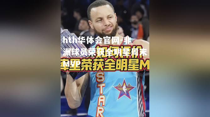 hth华体会官网-非洲球员荣获全明星周末MVP